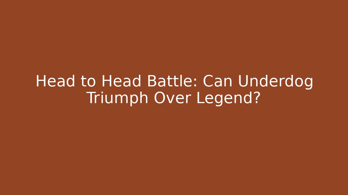 Head to Head Battle: Can Underdog Triumph Over Legend?