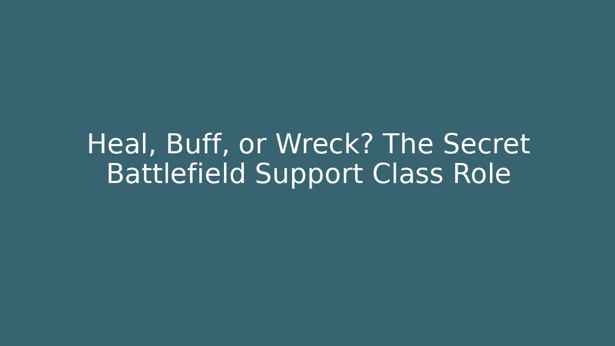 Heal, Buff, or Wreck? The Secret Battlefield Support Class Role