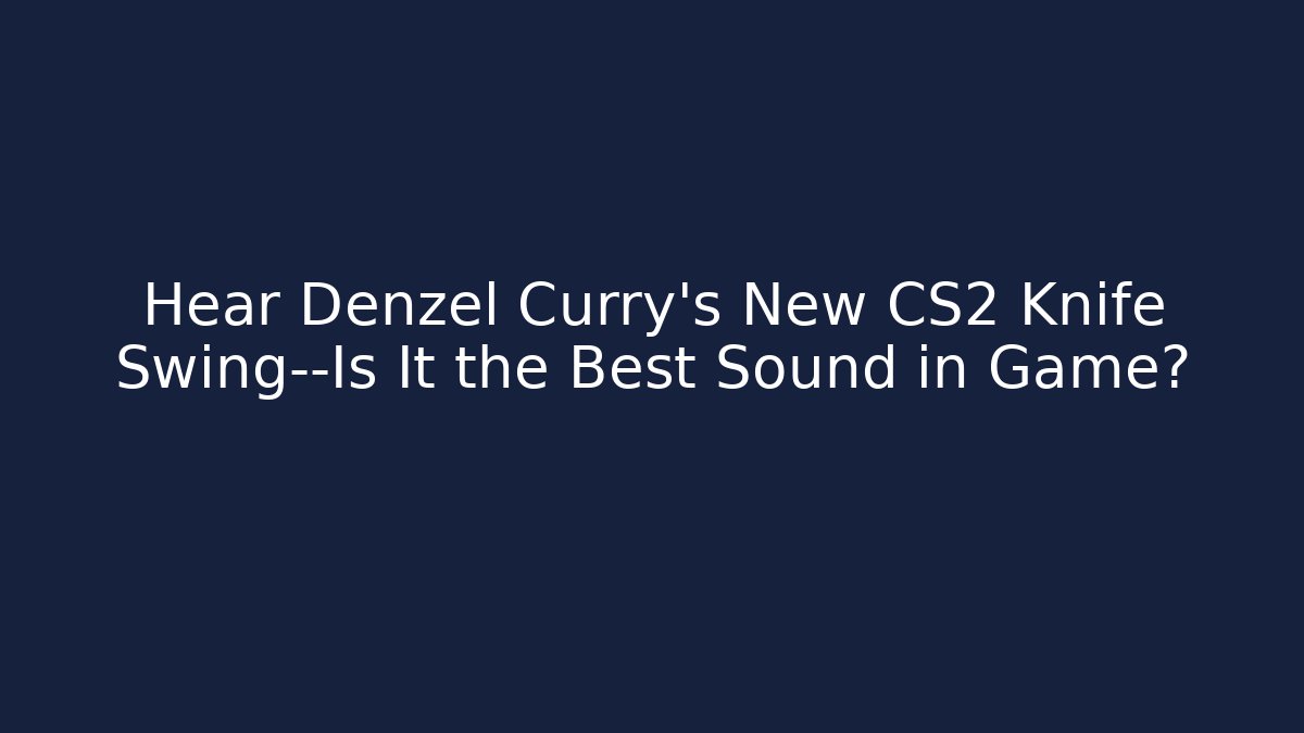 Hear Denzel Curry's New CS2 Knife Swing—Is It the Best Sound in Game?