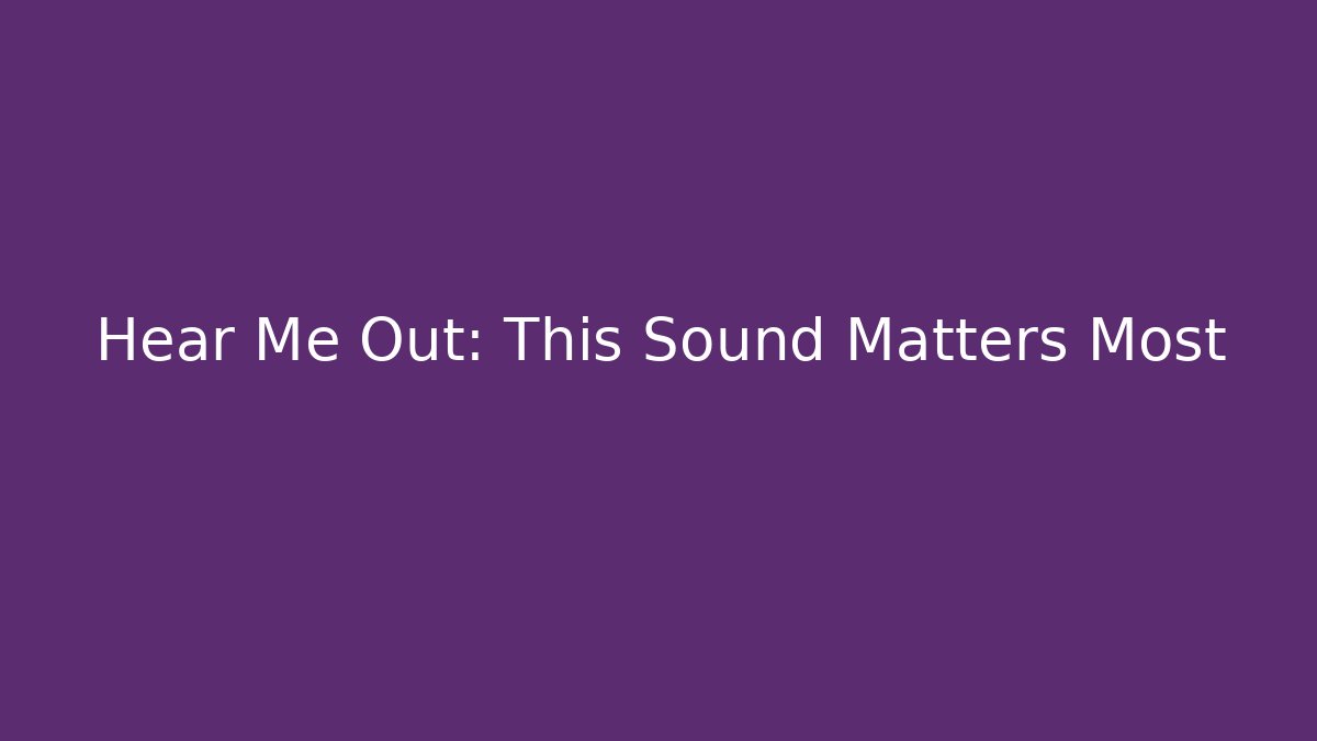 Hear Me Out: This Sound Matters Most