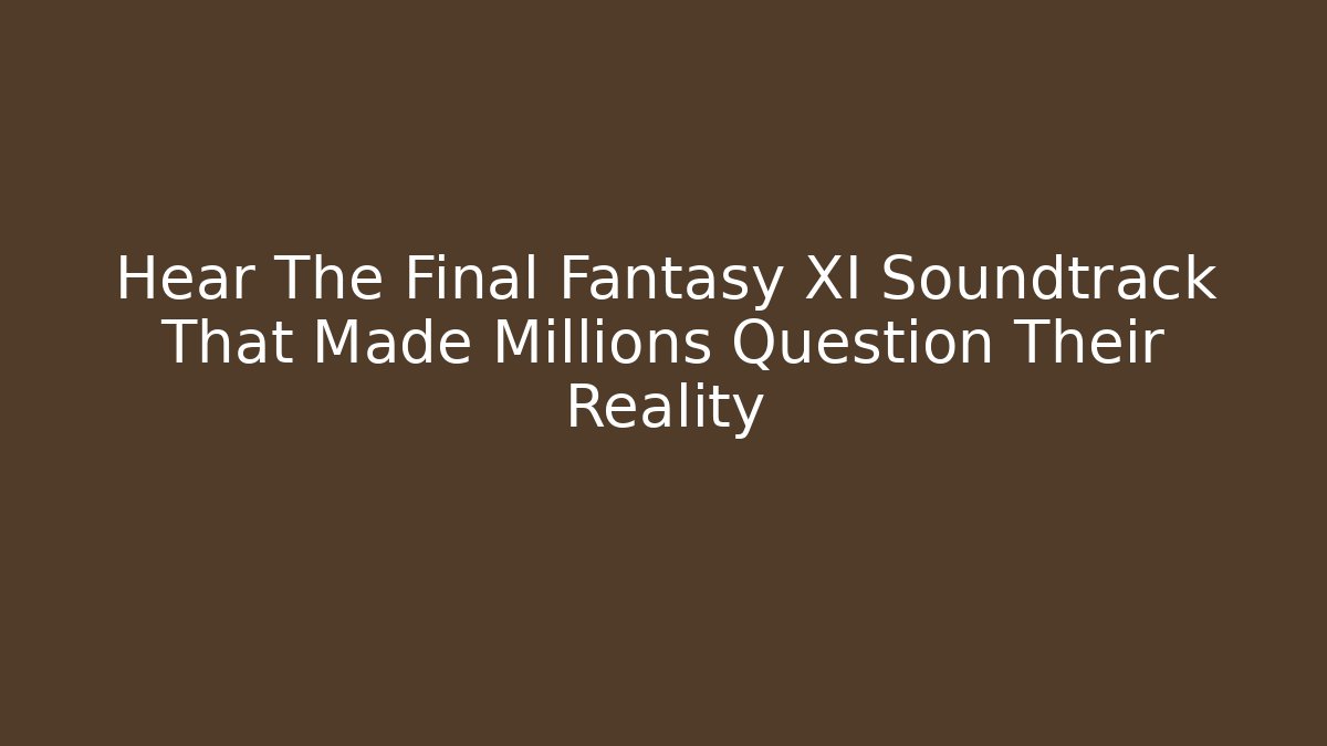 Hear The Final Fantasy XI Soundtrack That Made Millions Question Their Reality