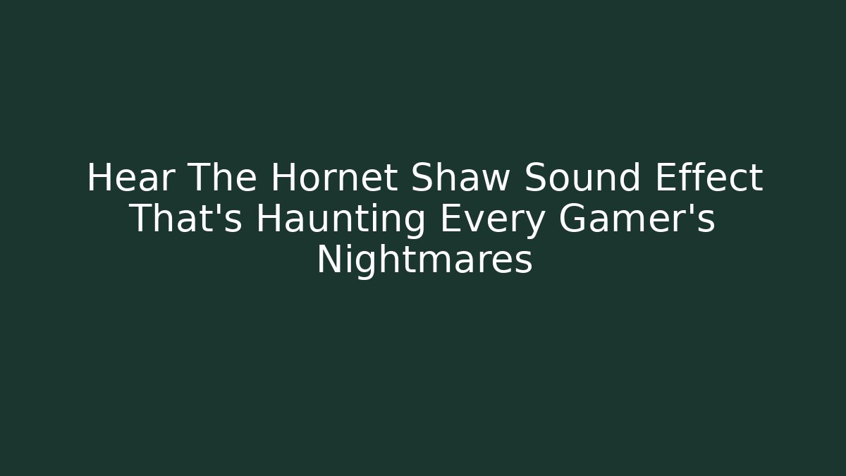 Hear The Hornet Shaw Sound Effect That’s Haunting Every Gamer’s Nightmares