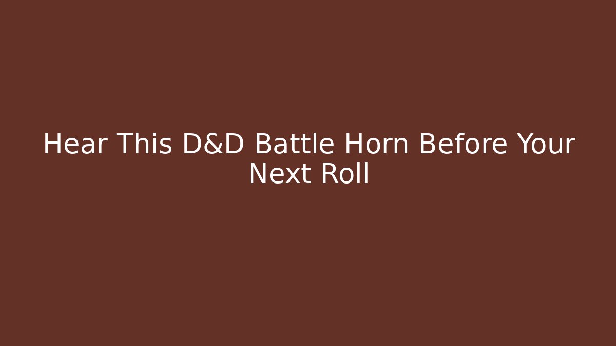 Hear This D&D Battle Horn Before Your Next Roll