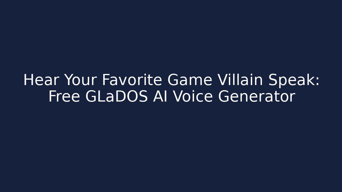 Hear Your Favorite Game Villain Speak: Free GLaDOS AI Voice Generator