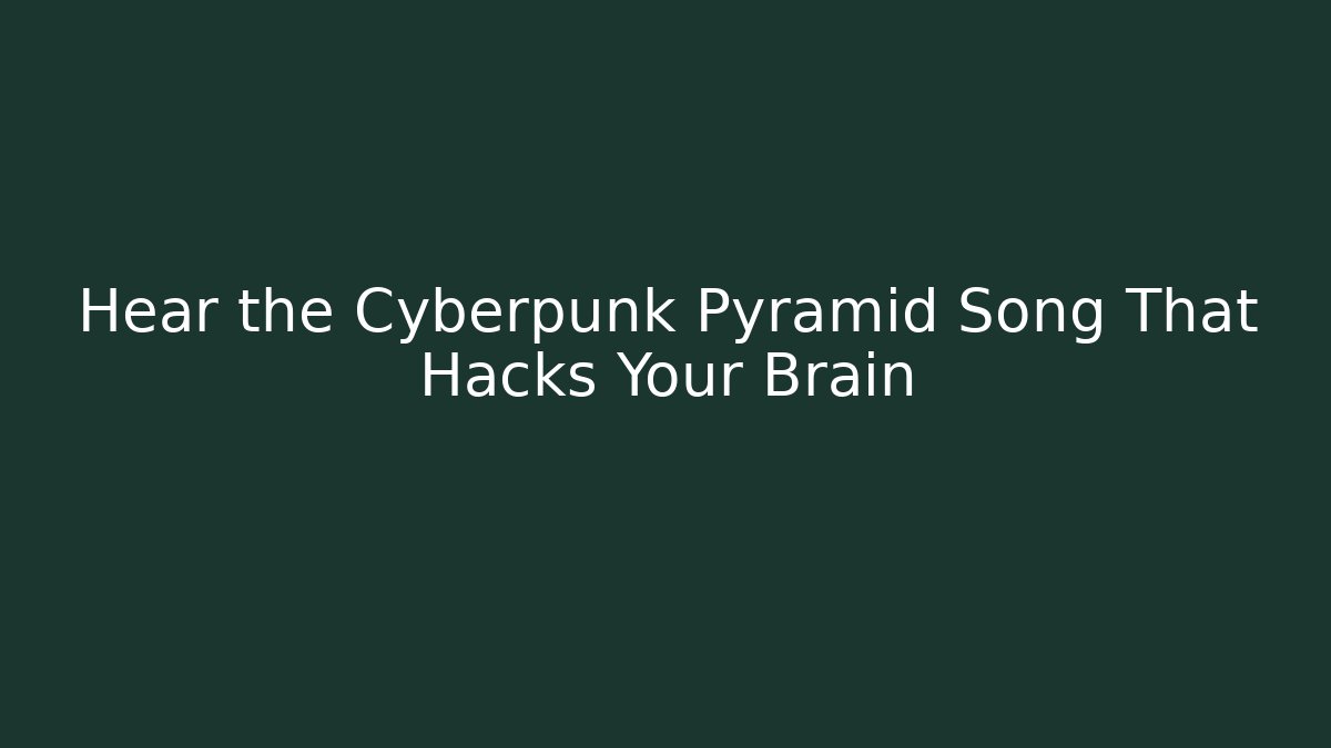 Hear the Cyberpunk Pyramid Song That Hacks Your Brain - Vintage E-Juice