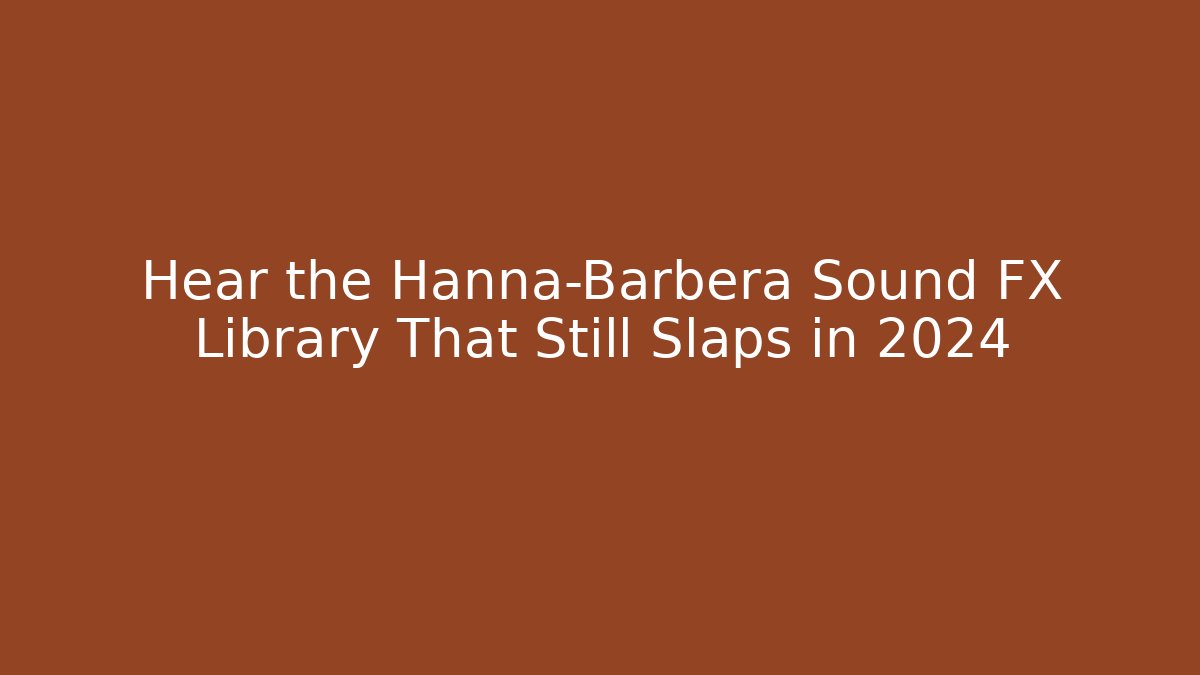 Hear the Hanna-Barbera Sound FX Library That Still Slaps in 2024