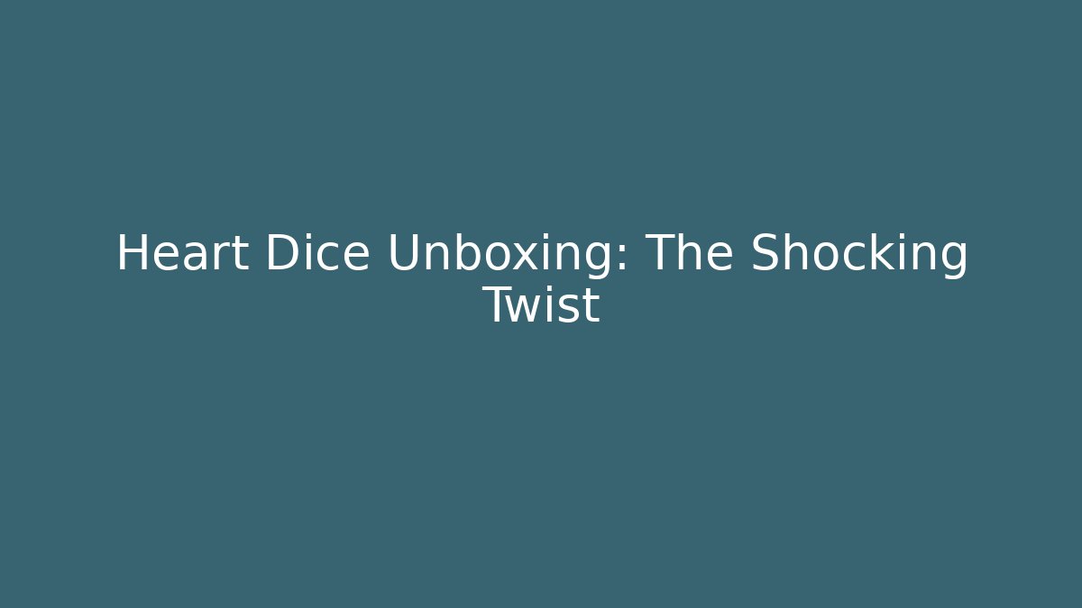 Heart Dice Unboxing: The Shocking Twist