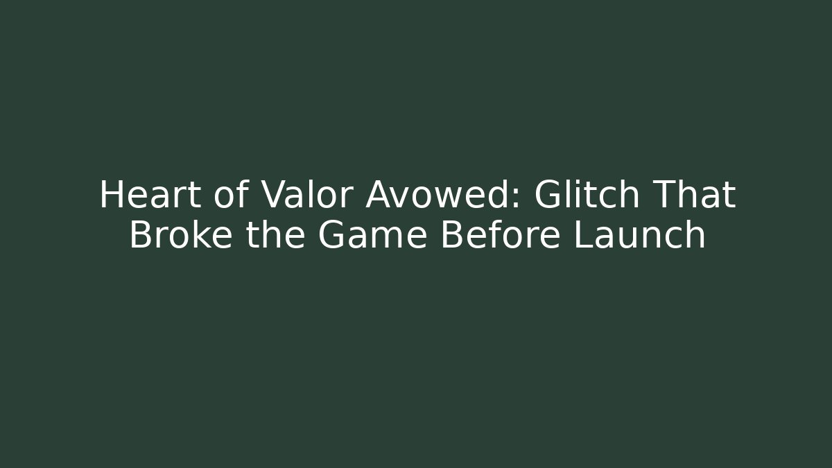 Heart of Valor Avowed: Glitch That Broke the Game Before Launch