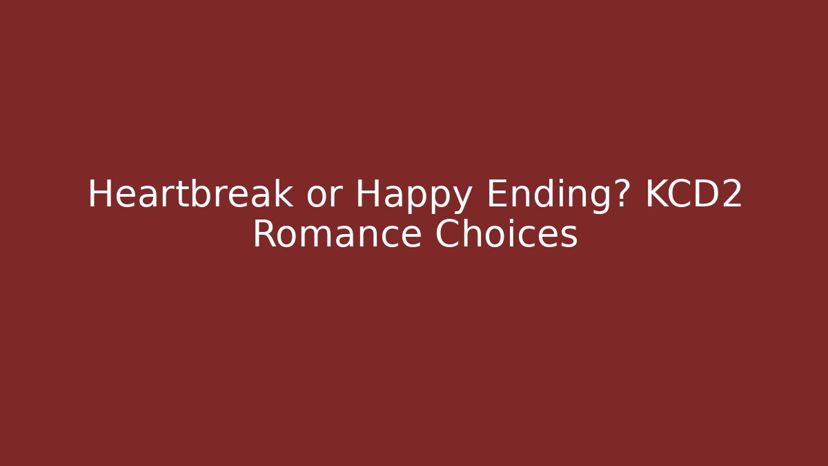 Heartbreak or Happy Ending? KCD2 Romance Choices