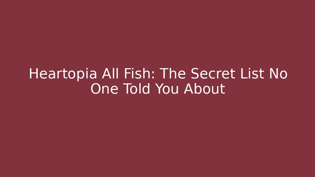 Heartopia All Fish: The Secret List No One Told You About