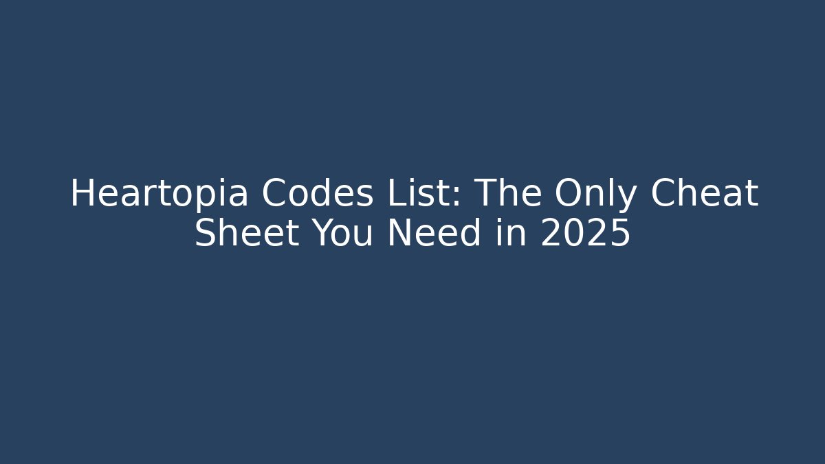 Heartopia Codes List: The Only Cheat Sheet You Need in 2025