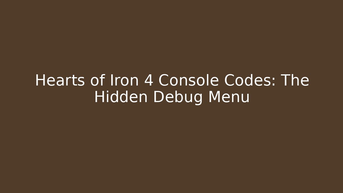 Hearts of Iron 4 Console Codes: The Hidden Debug Menu