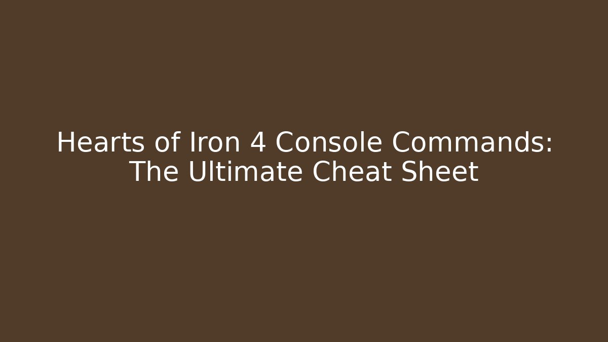 Hearts of Iron 4 Console Commands: The Ultimate Cheat Sheet