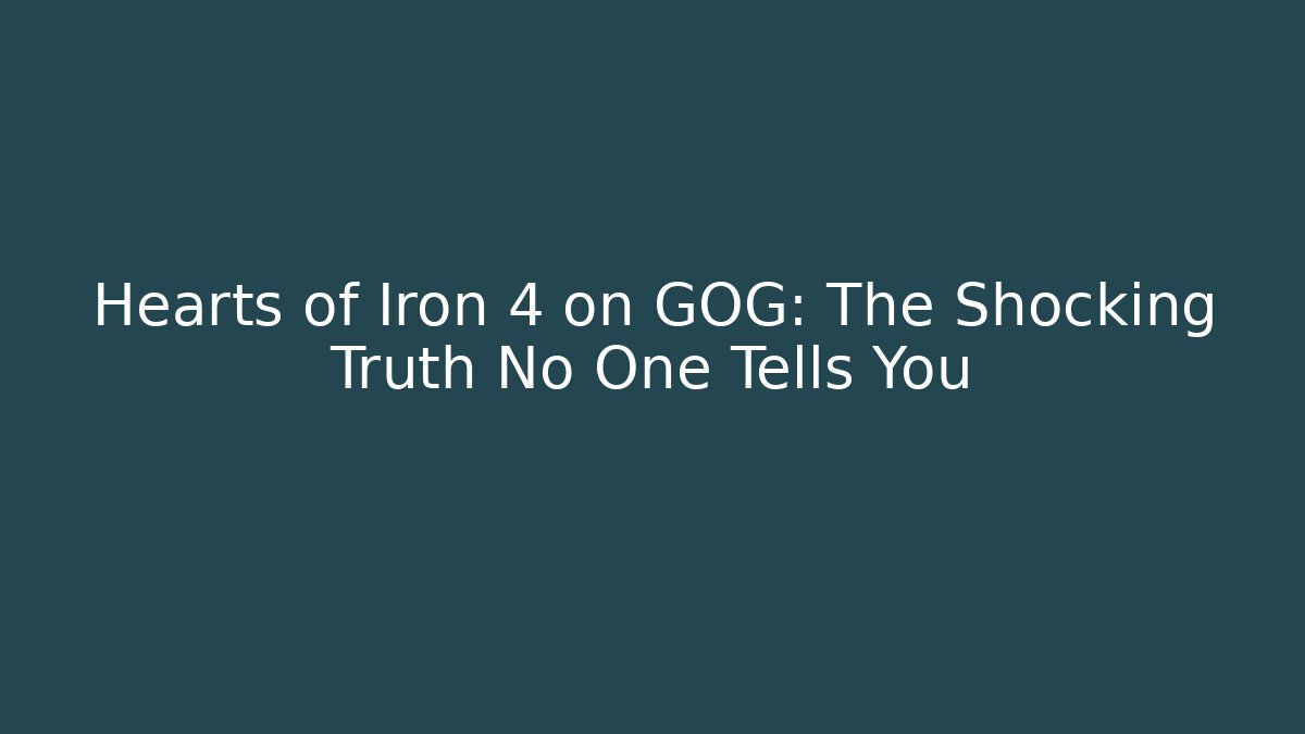Hearts of Iron 4 on GOG: The Shocking Truth No One Tells You