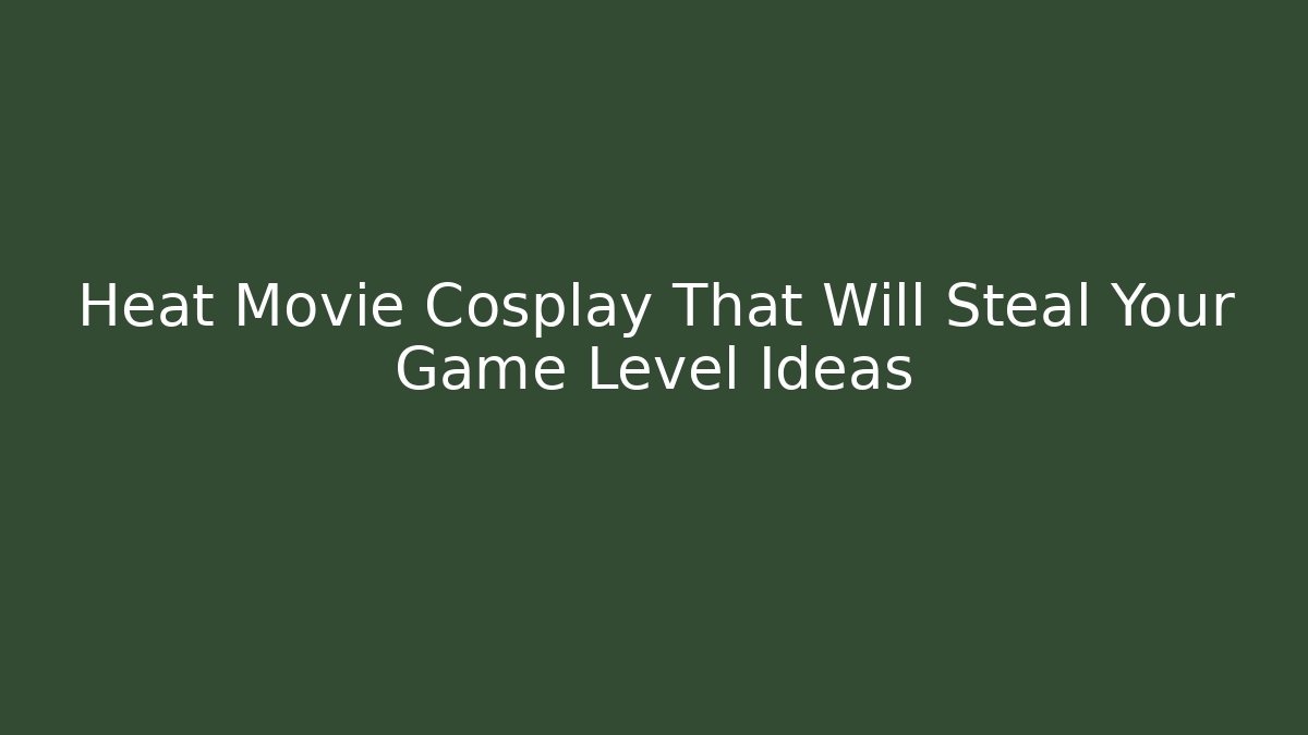Heat Movie Cosplay That Will Steal Your Game Level Ideas