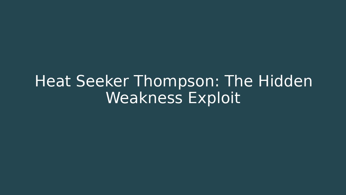 Heat Seeker Thompson: The Hidden Weakness Exploit