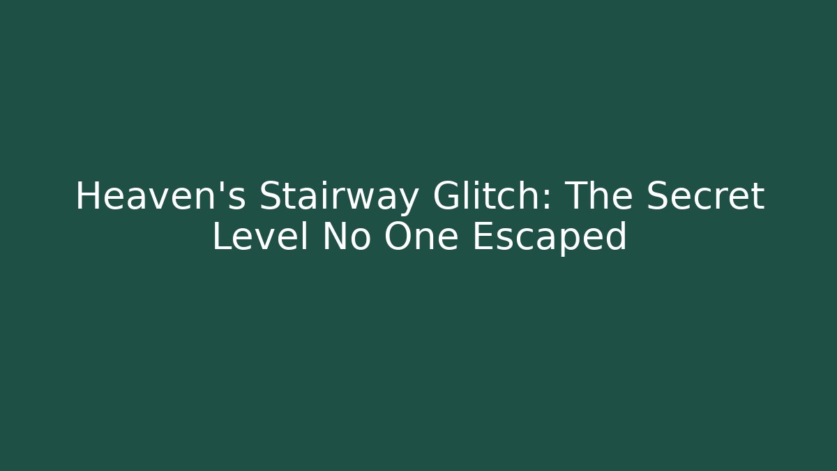 Heaven’s Stairway Glitch: The Secret Level No One Escaped
