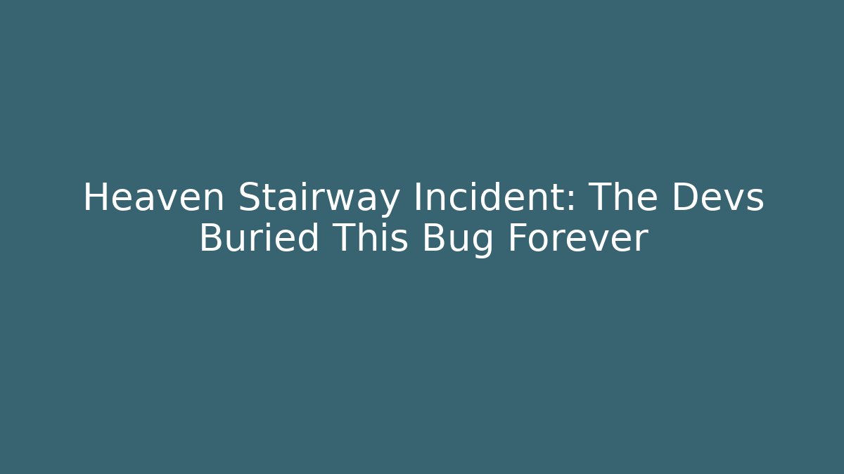 Heaven Stairway Incident: The Devs Buried This Bug Forever