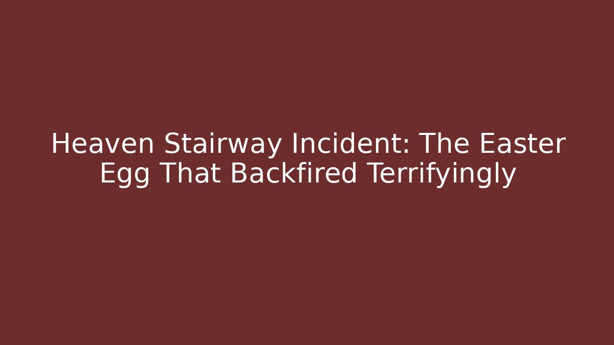 Heaven Stairway Incident: The Easter Egg That Backfired Terrifyingly