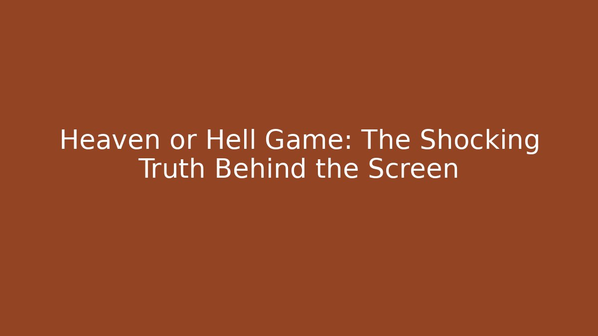 Heaven or Hell Game: The Shocking Truth Behind the Screen