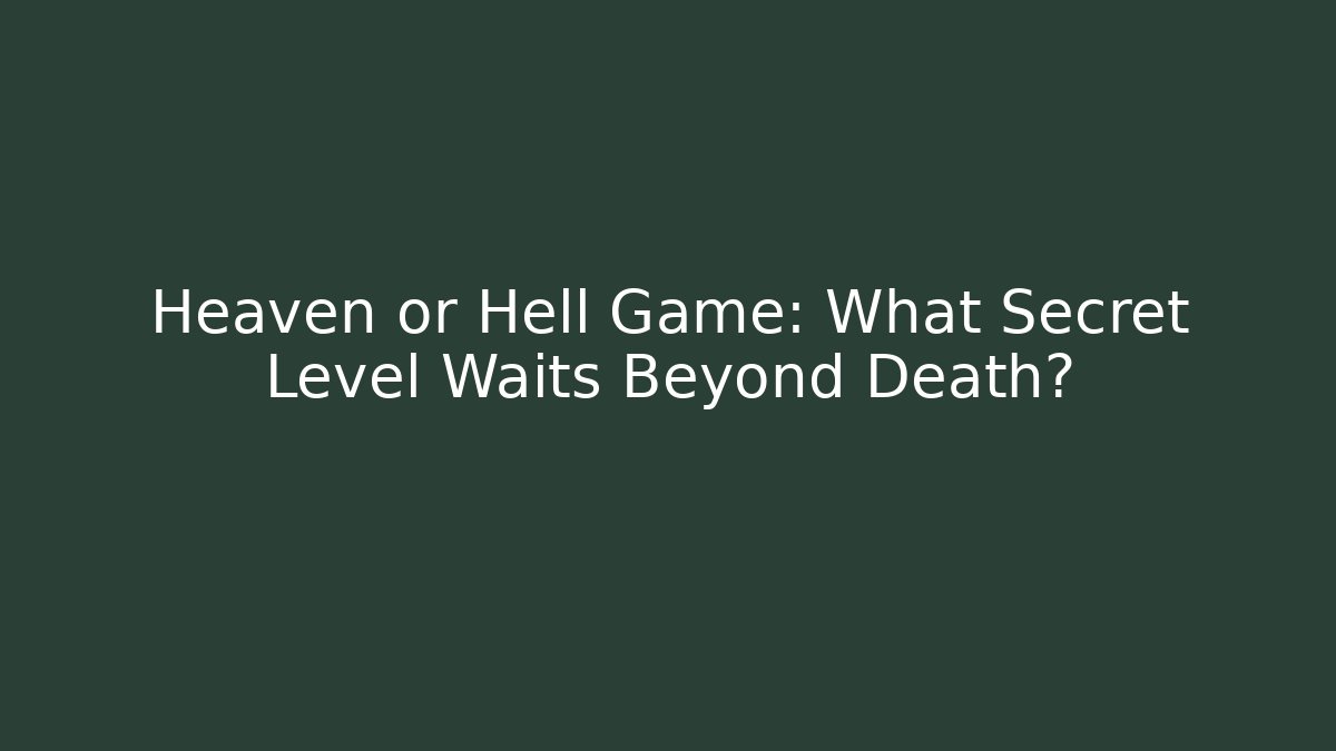 Heaven or Hell Game: What Secret Level Waits Beyond Death?