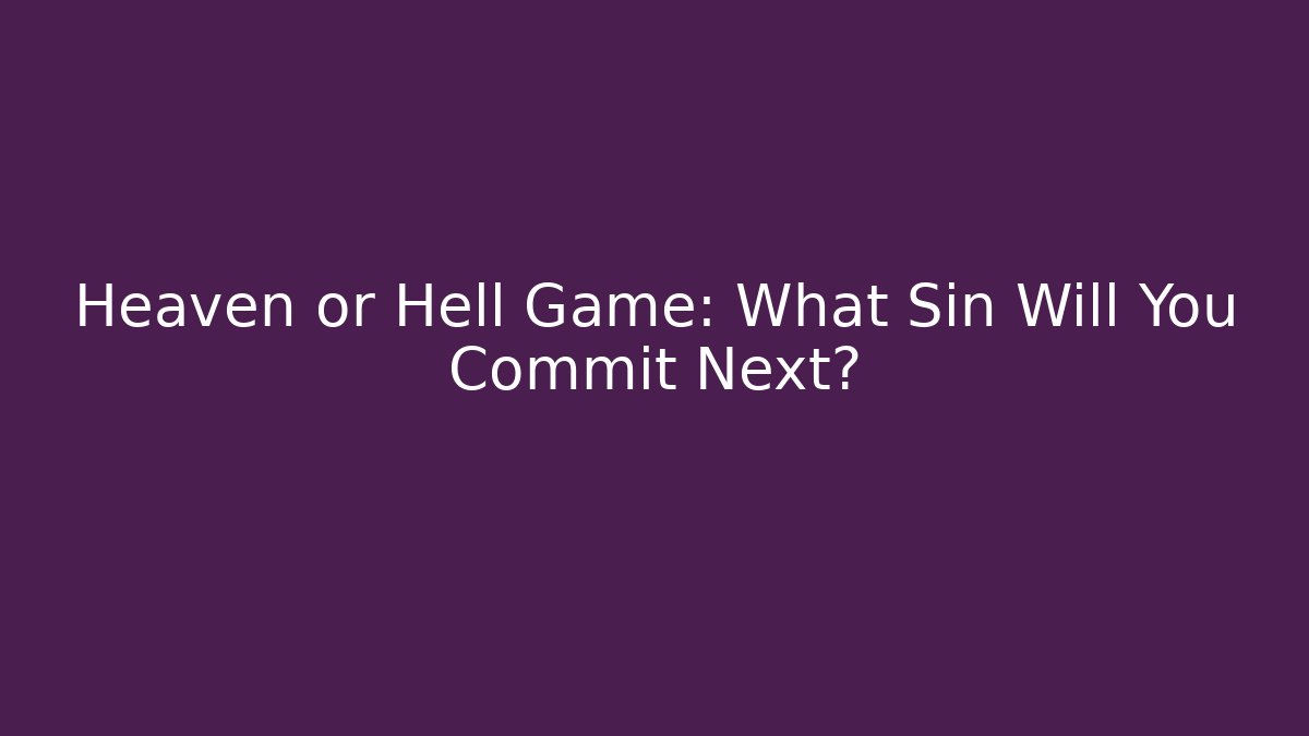 Heaven or Hell Game: What Sin Will You Commit Next?