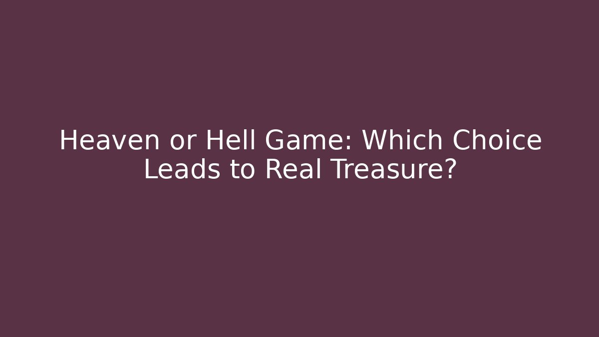 Heaven or Hell Game: Which Choice Leads to Real Treasure?
