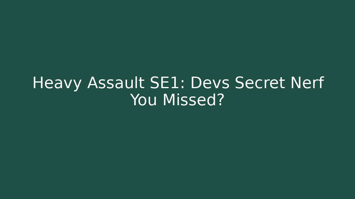 Heavy Assault SE1: Devs Secret Nerf You Missed?