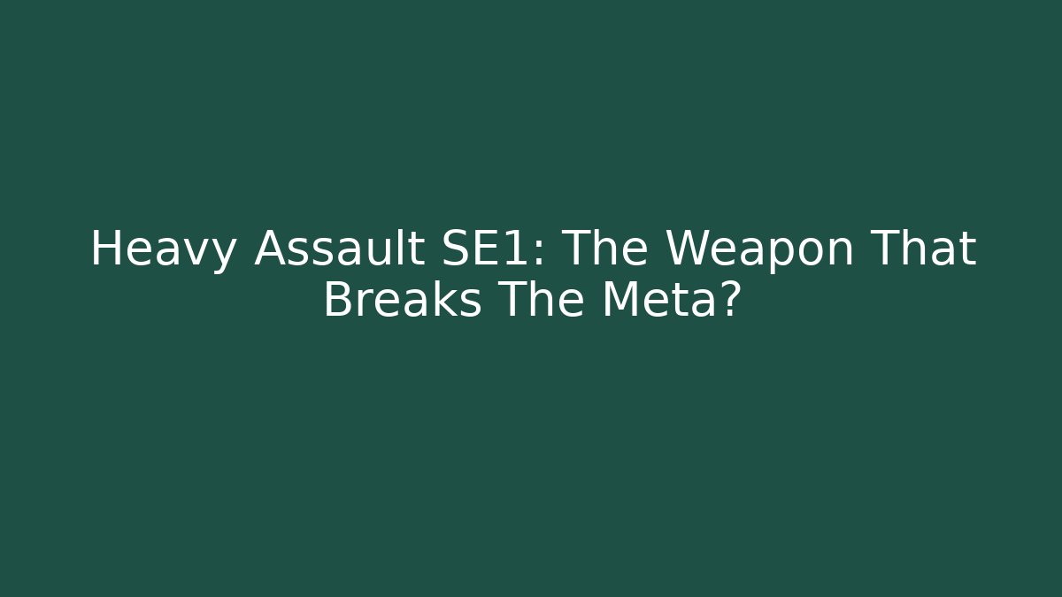 Heavy Assault SE1: The Weapon That Breaks The Meta?