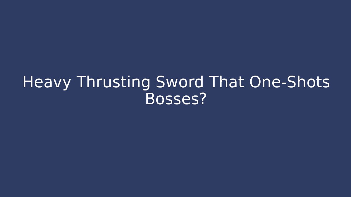 Heavy Thrusting Sword That One-Shots Bosses? - Vintage E-Juice
