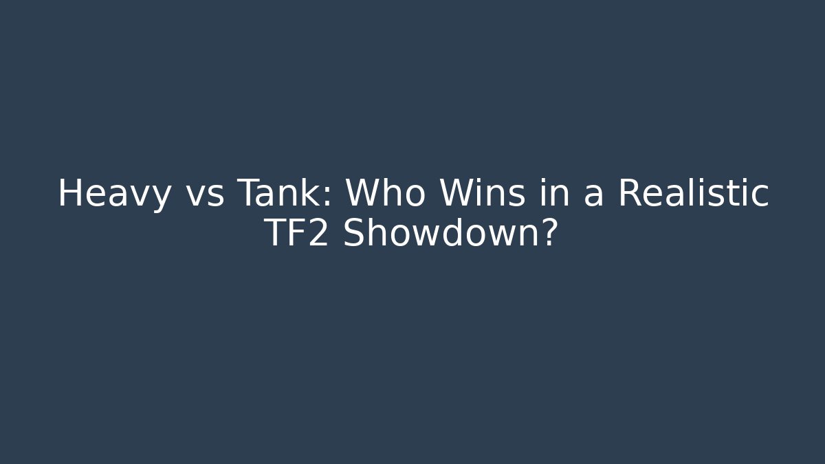 Heavy vs Tank: Who Wins in a Realistic TF2 Showdown?