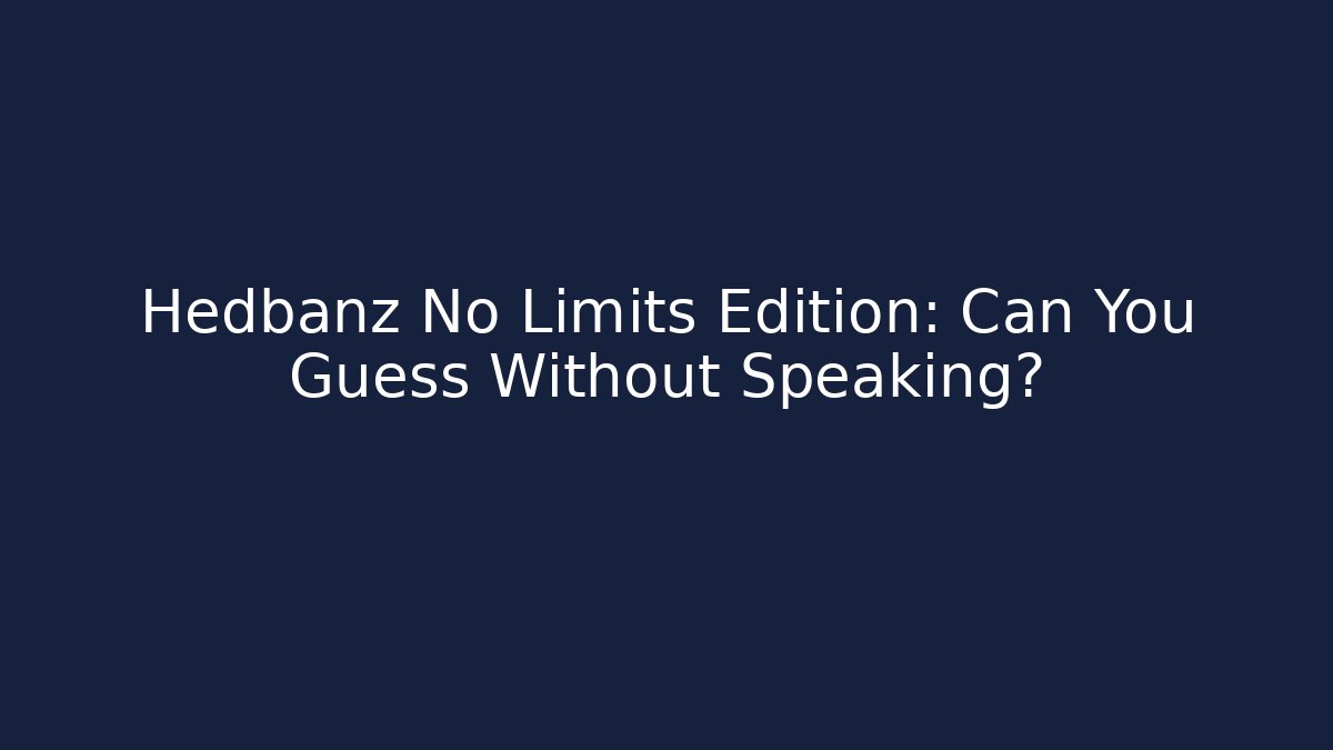 Hedbanz No Limits Edition: Can You Guess Without Speaking?
