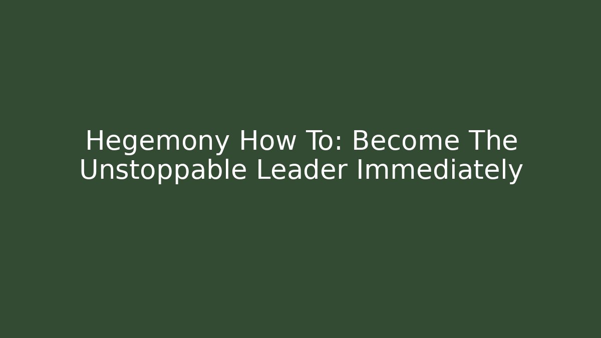 Hegemony How To: Become The Unstoppable Leader Immediately