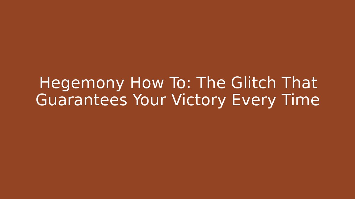 Hegemony How To: The Glitch That Guarantees Your Victory Every Time