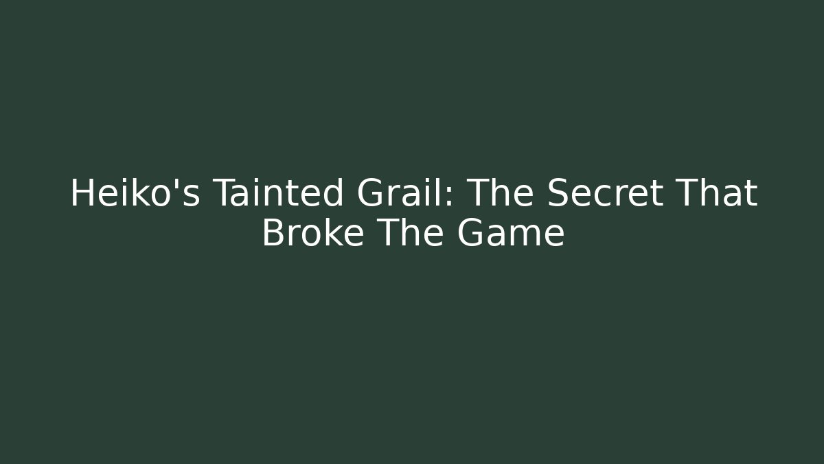 Heiko’s Tainted Grail: The Secret That Broke The Game