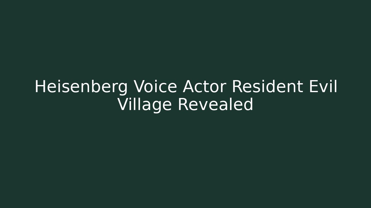 Heisenberg Voice Actor Resident Evil Village Revealed