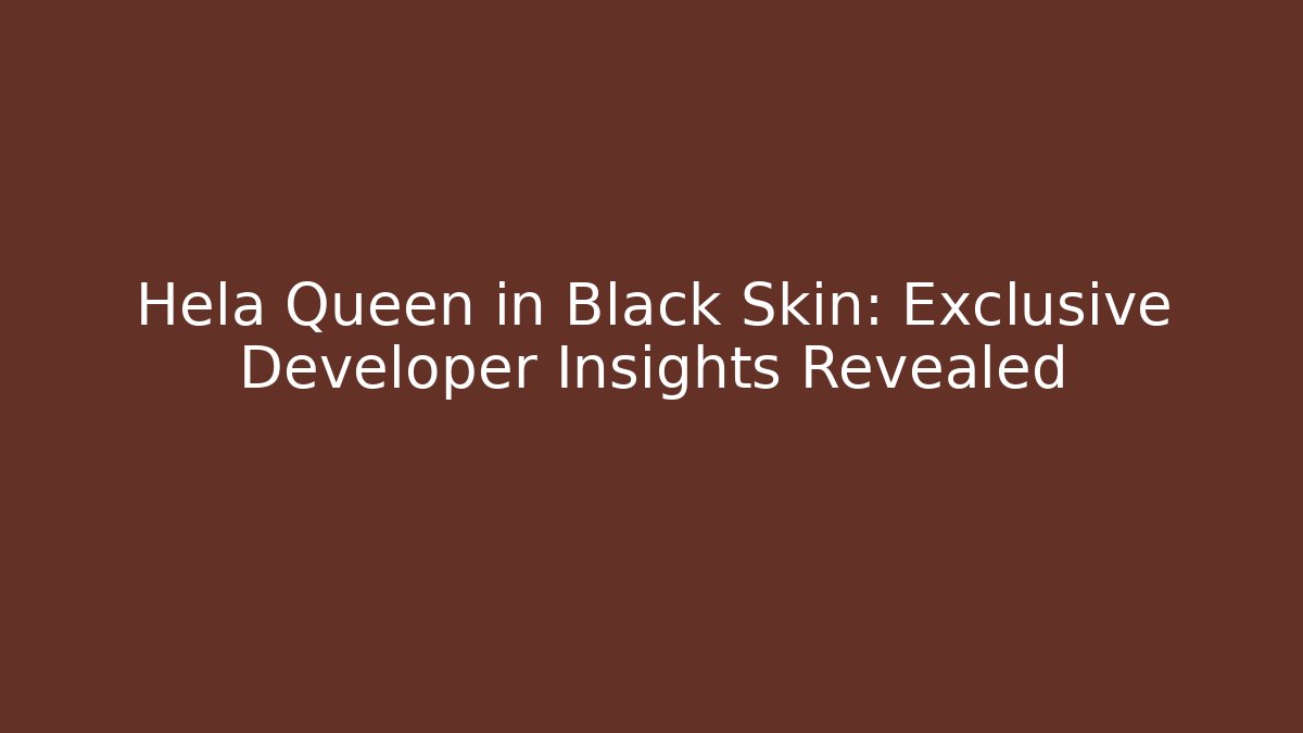 Hela Queen in Black Skin: Exclusive Developer Insights Revealed - Vintage E-Juice