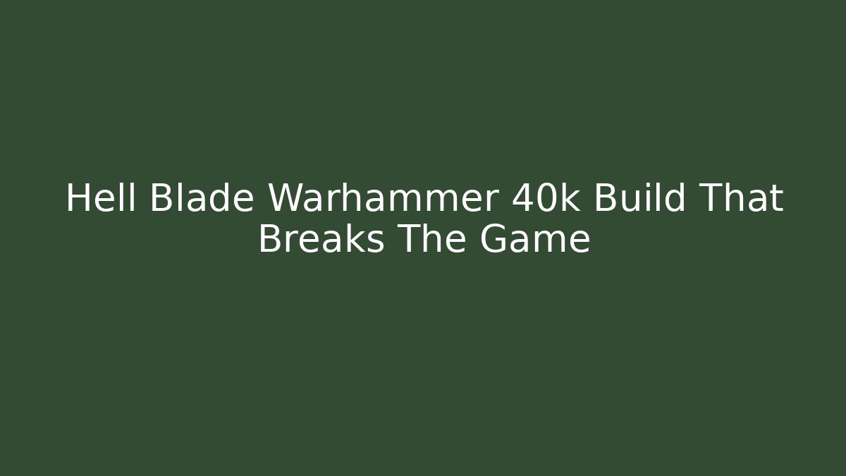 Hell Blade Warhammer 40k Build That Breaks The Game - Vintage E-Juice