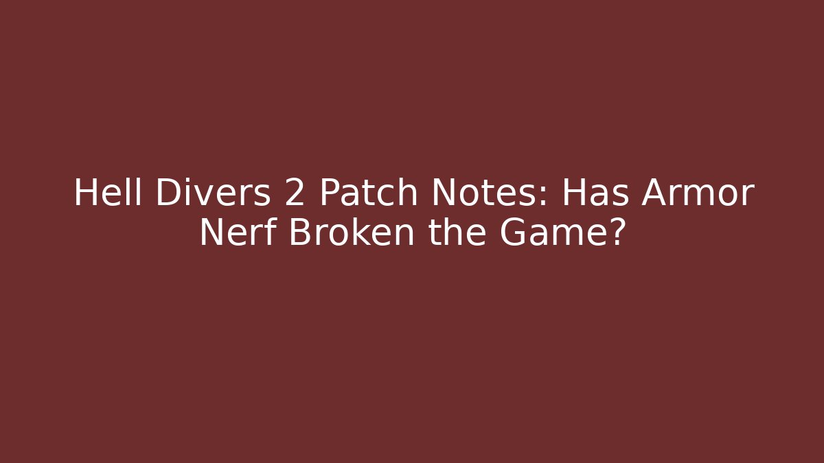 Hell Divers 2 Patch Notes: Has Armor Nerf Broken the Game? - Vintage E-Juice