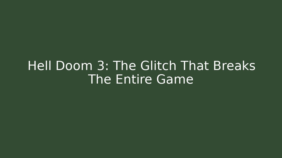 Hell Doom 3: The Glitch That Breaks The Entire Game