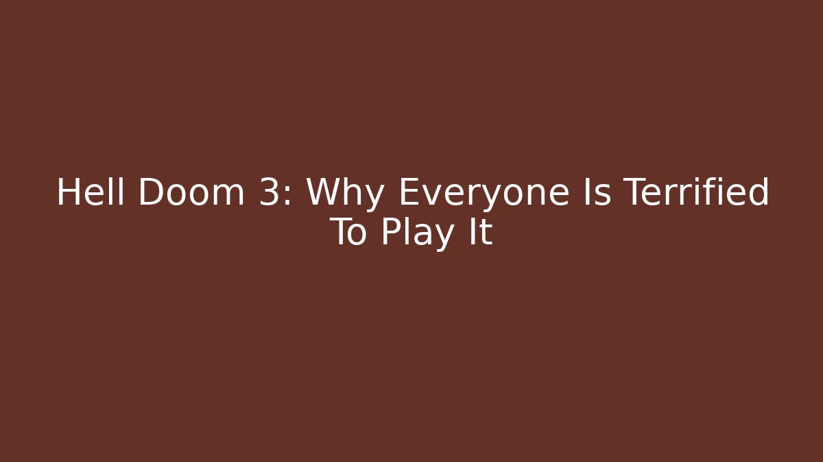 Hell Doom 3: Why Everyone Is Terrified To Play It