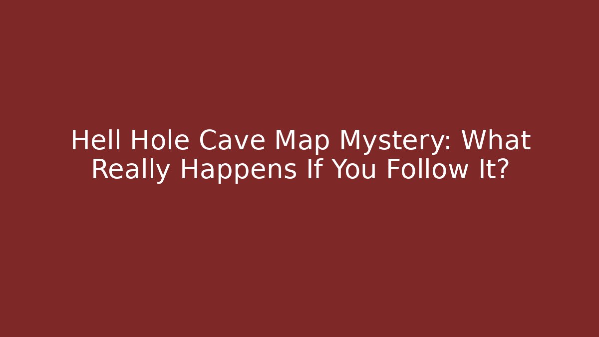 Hell Hole Cave Map Mystery: What Really Happens If You Follow It?