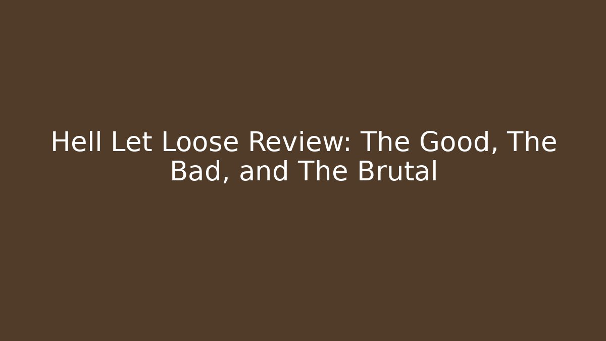 Hell Let Loose Review: The Good, The Bad, and The Brutal