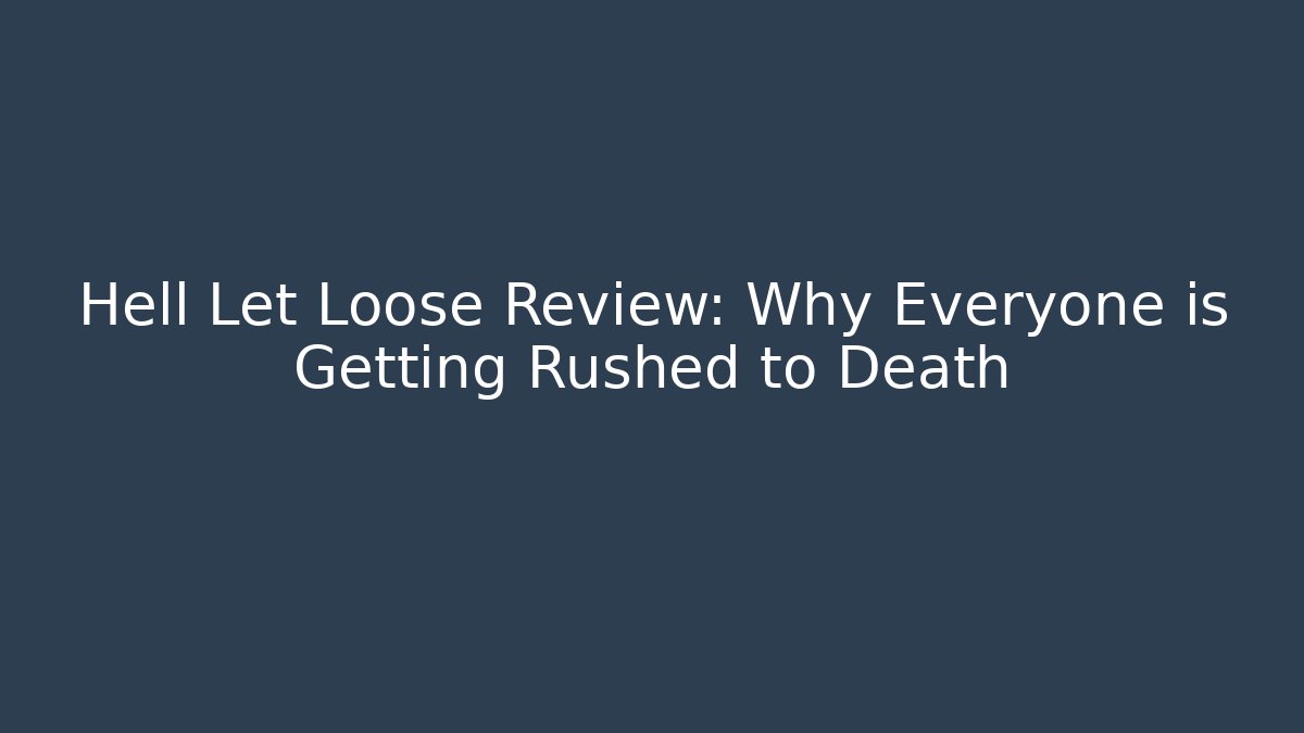 Hell Let Loose Review: Why Everyone is Getting Rushed to Death
