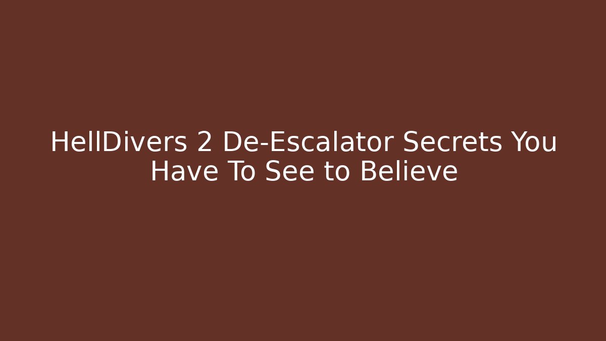 HellDivers 2 De-Escalator Secrets You Have To See to Believe