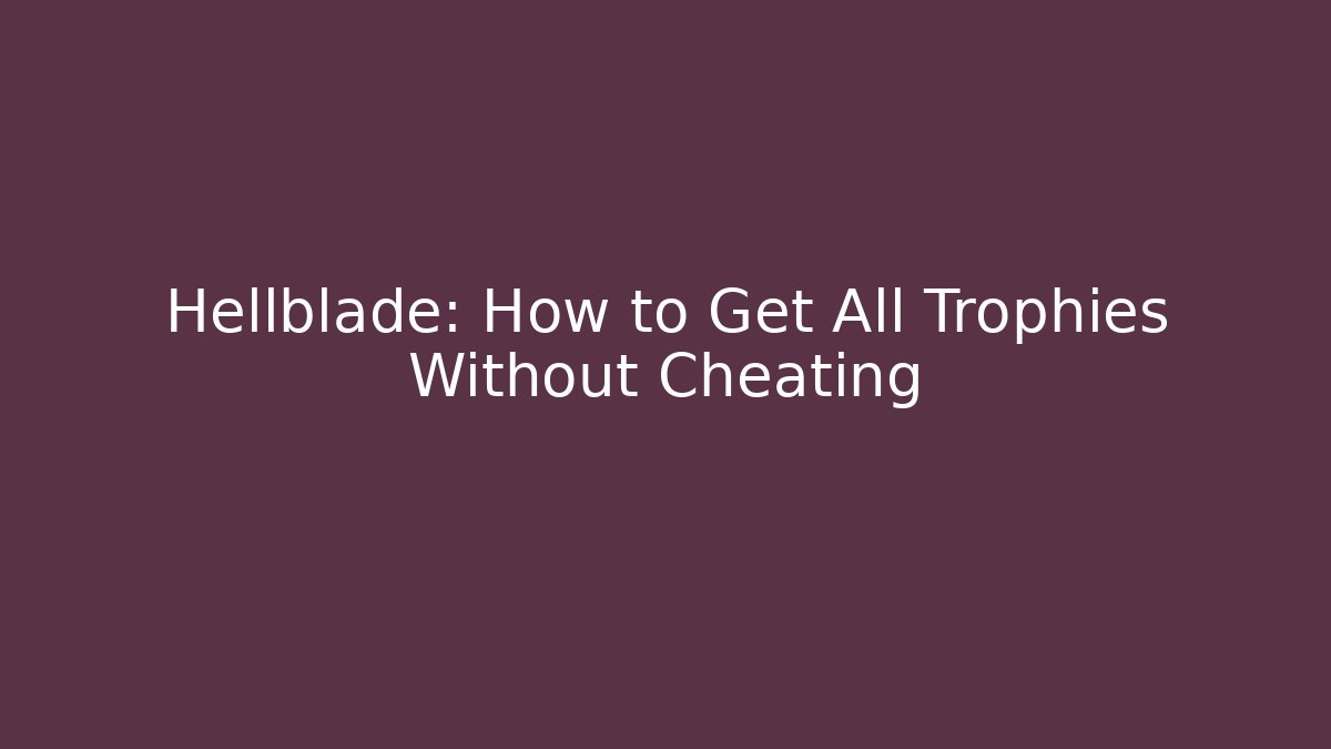 Hellblade: How to Get All Trophies Without Cheating