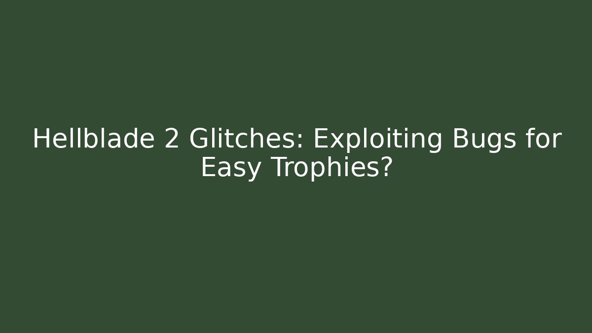 Hellblade 2 Glitches: Exploiting Bugs for Easy Trophies?