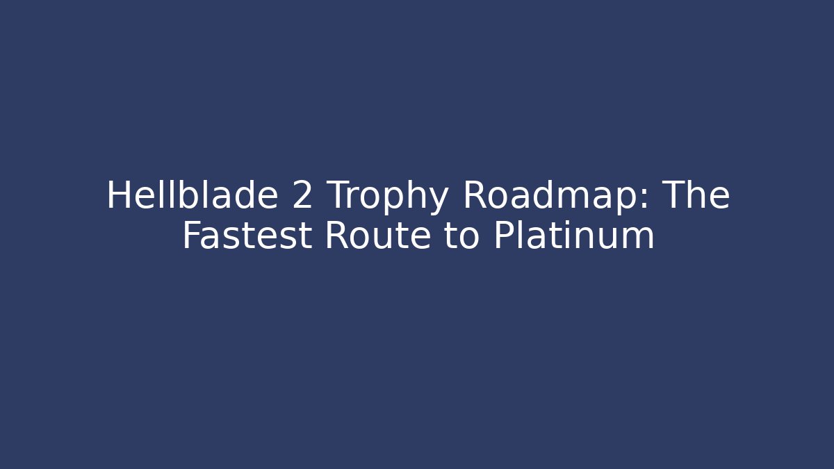 Hellblade 2 Trophy Roadmap: The Fastest Route to Platinum