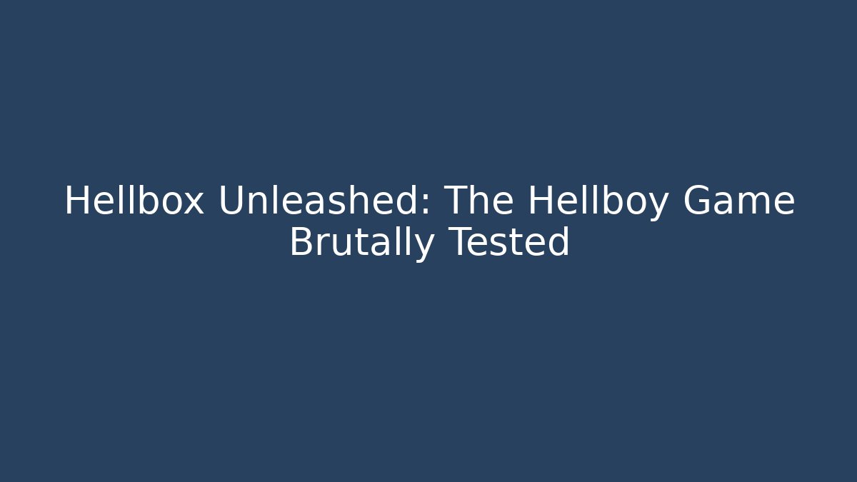 Hellbox Unleashed: The Hellboy Game Brutally Tested