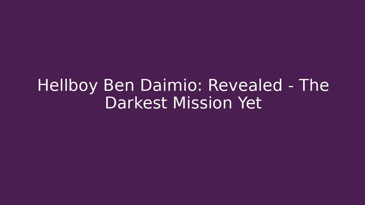 Hellboy Ben Daimio: Revealed – The Darkest Mission Yet